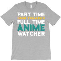 Part Time Bank Examiner Full Time Anime Watcher Hu T-shirt | Artistshot