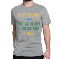 Its A Cliff Diving Thing You Wouldnt Understand Gi Classic T-shirt | Artistshot