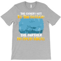 The Closer I Get To The Bottom Scuba Diving Diver T-shirt | Artistshot