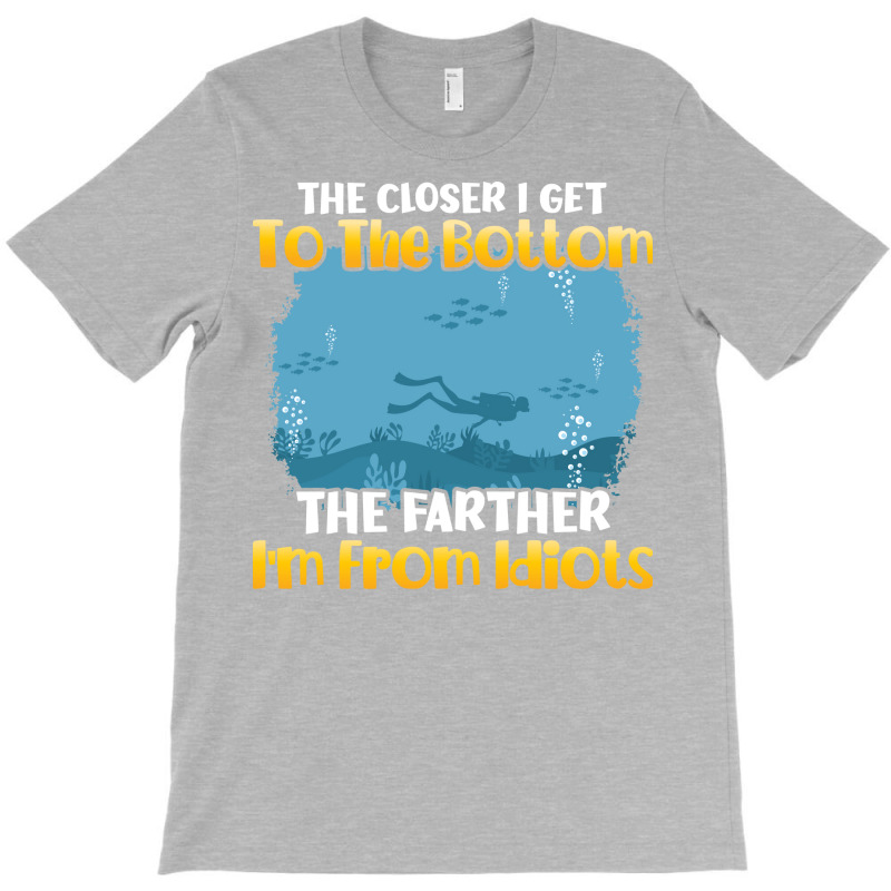 The Closer I Get To The Bottom Scuba Diving Diver T-shirt | Artistshot