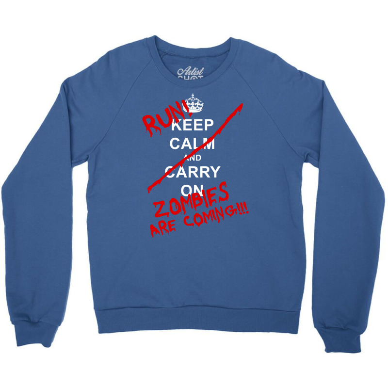 Keep Calm And Carry On   Run! Zombies Are Coming! Crewneck Sweatshirt by aguadoseagerk | Artistshot