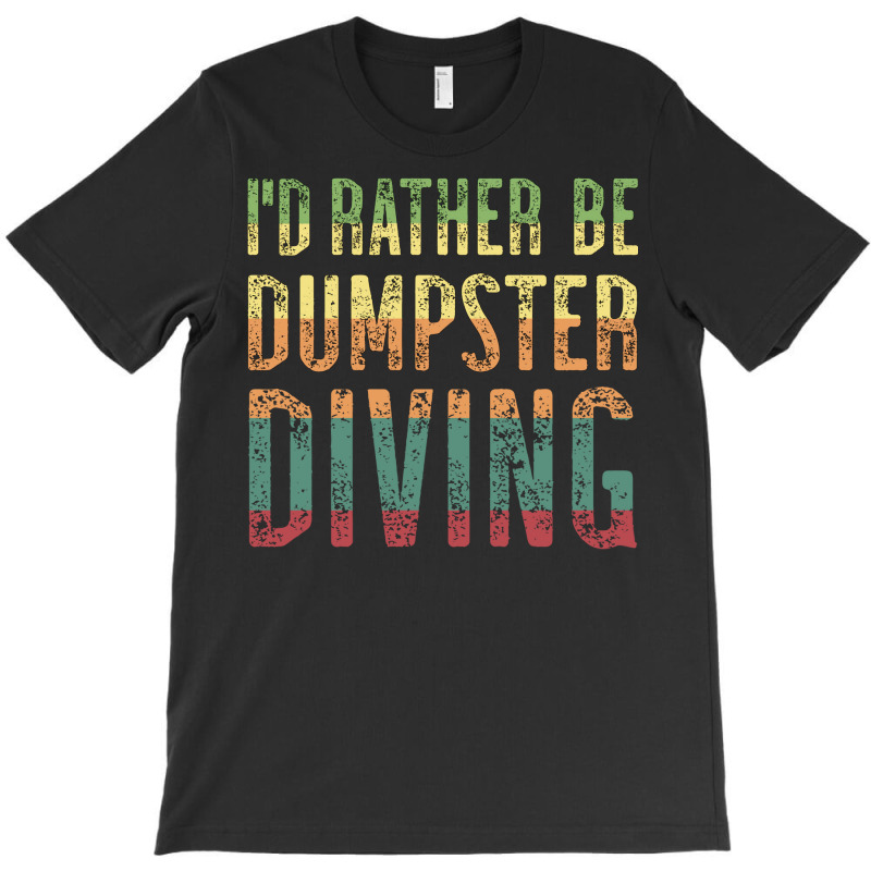 Id Rather Be Dumpster Diving Quote T-shirt | Artistshot