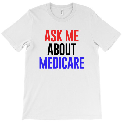 Ask Me About Medicare Funny T-shirt Designed By Takdir Alisahbana