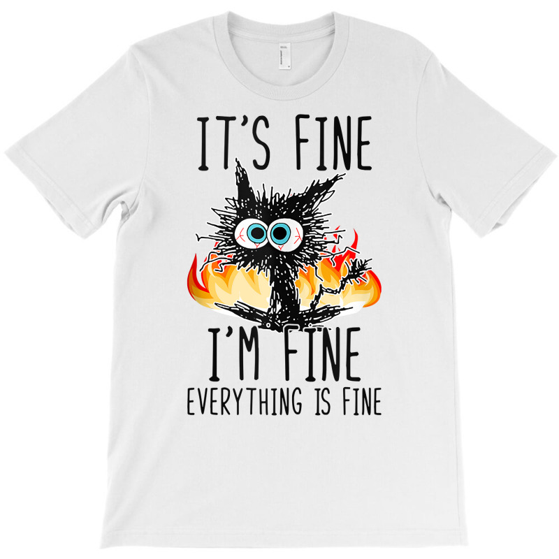 It S Fine I M Fine Everything Is Fine Funny Cat Ta T-shirt | Artistshot