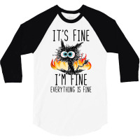 It S Fine I M Fine Everything Is Fine Funny Cat Ta 3/4 Sleeve Shirt | Artistshot