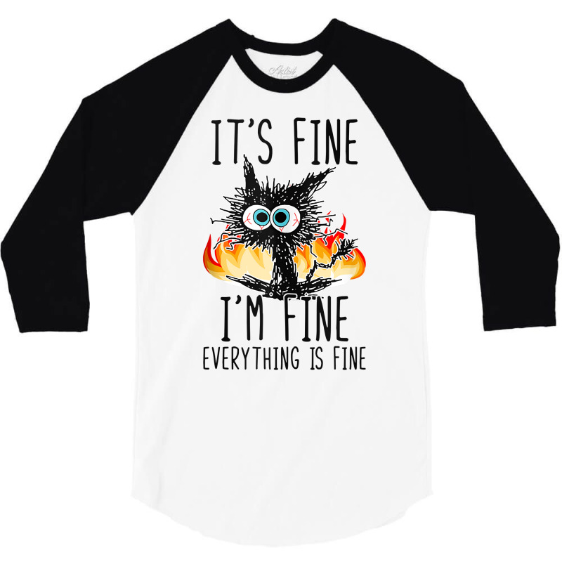 It S Fine I M Fine Everything Is Fine Funny Cat Ta 3/4 Sleeve Shirt | Artistshot