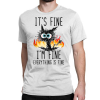 It S Fine I M Fine Everything Is Fine Funny Cat Ta Classic T-shirt | Artistshot