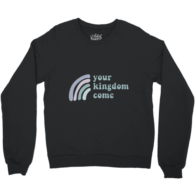 Your Kingdom Come Crewneck Sweatshirt | Artistshot