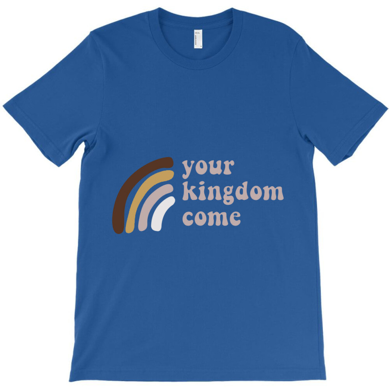 Your Kingdom Come T-shirt | Artistshot