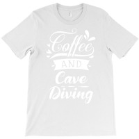 Coffee And Cave Diving Dive Fan Gift Idea Aestheti T-shirt | Artistshot