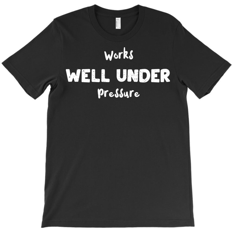 Works Well Under Pressure Humor T-shirt | Artistshot