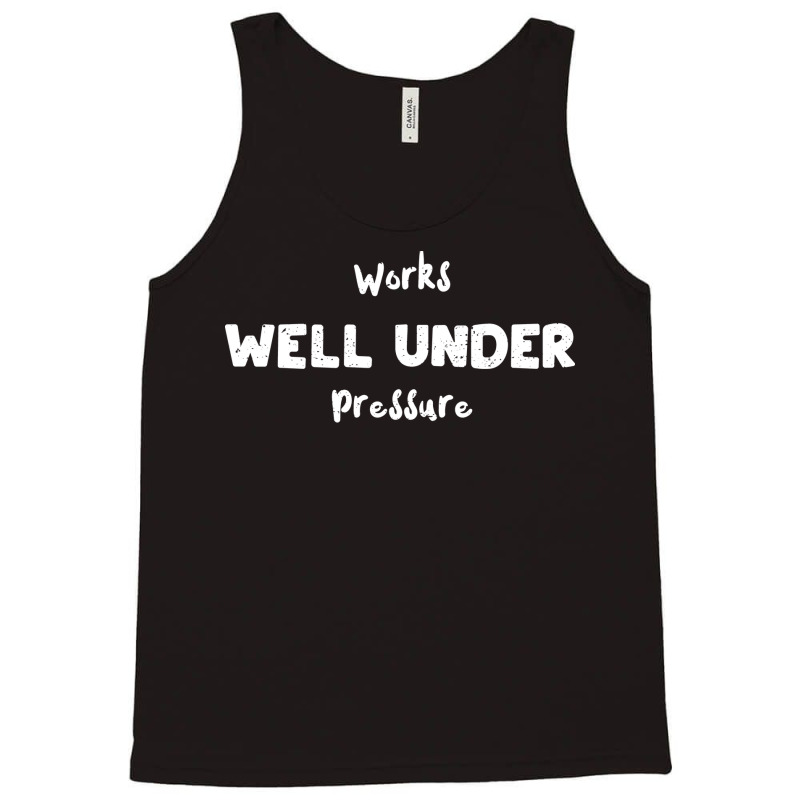 Works Well Under Pressure Humor Tank Top | Artistshot