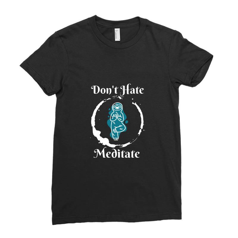 Dont Hate Meditate Ladies Fitted T-Shirt by luihbecik | Artistshot