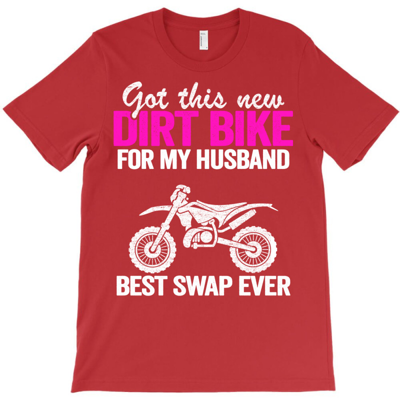 Got This New Dirt Bike For My Husband Best Swap Ev T-shirt | Artistshot