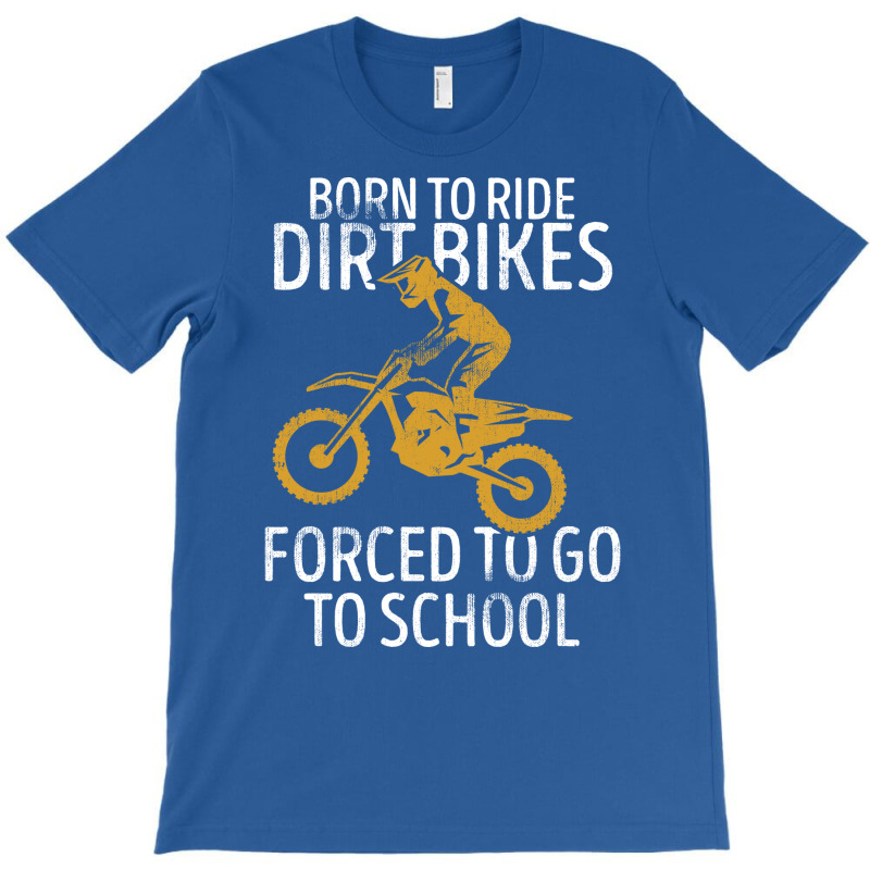 Born To Ride Dirt Bikes Forced To Go To School Dir T-shirt | Artistshot