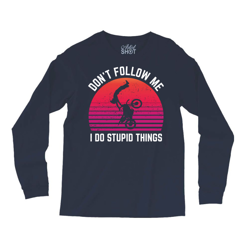 Dont Follow Me I Do Stupid Things Motorcross Aesth Long Sleeve Shirts | Artistshot