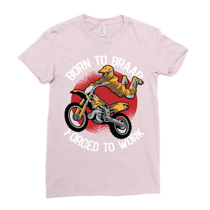 Born To Braap Forced To Work Motocross Offroad Dir Ladies Fitted T-Shirt by sahjanrewaql | Artistshot