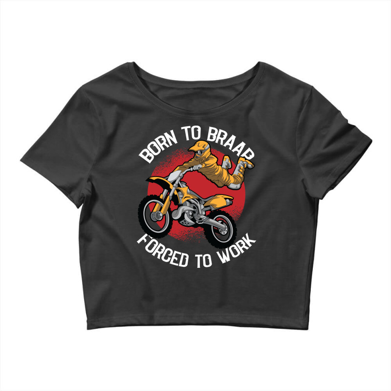 Born To Braap Forced To Work Motocross Offroad Dir Crop Top by sahjanrewaql | Artistshot