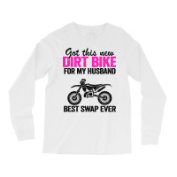 Got This New Dirt Bike For My Husband Best Swap Ev Long Sleeve Shirts | Artistshot