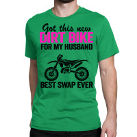 Got This New Dirt Bike For My Husband Best Swap Ev Classic T-shirt | Artistshot