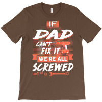 Dad Gift If Dad Cant Fix It Were All Screwed T-shirt | Artistshot