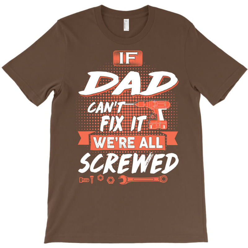 Dad Gift If Dad Cant Fix It Were All Screwed T-Shirt by manicklasturr | Artistshot