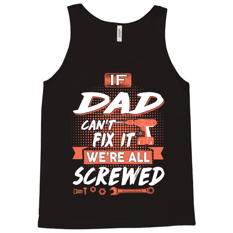 Dad Gift If Dad Cant Fix It Were All Screwed Tank Top by manicklasturr | Artistshot