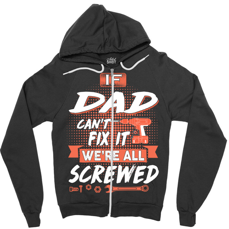 Dad Gift If Dad Cant Fix It Were All Screwed Zipper Hoodie by manicklasturr | Artistshot