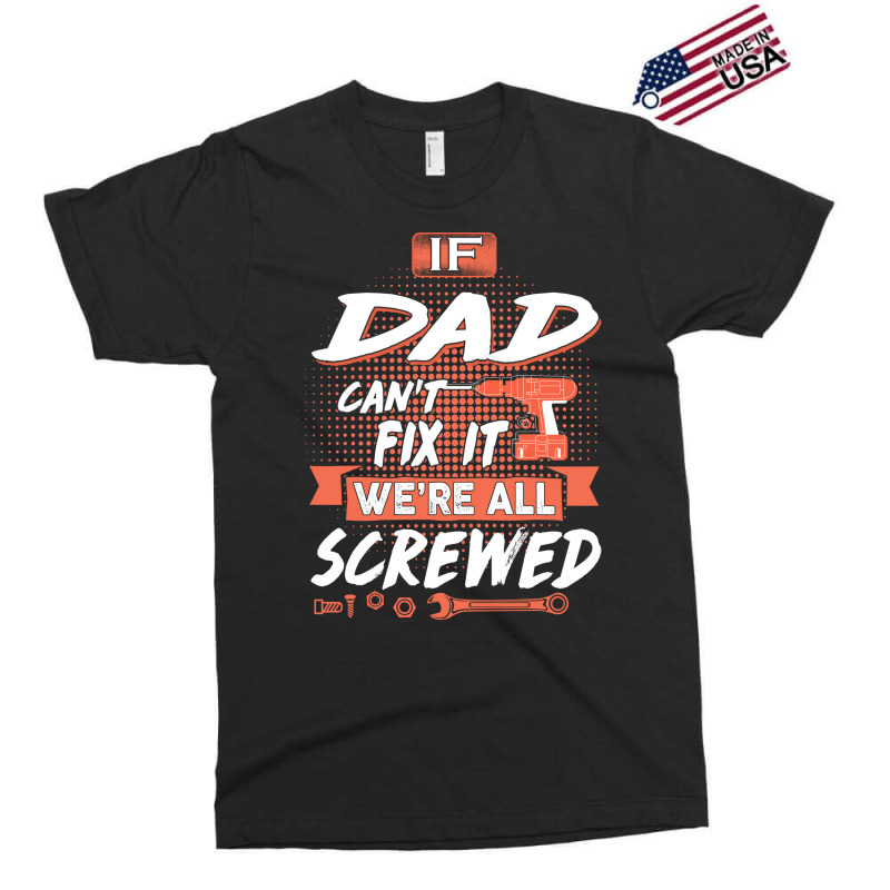 Dad Gift If Dad Cant Fix It Were All Screwed Exclusive T-shirt by manicklasturr | Artistshot