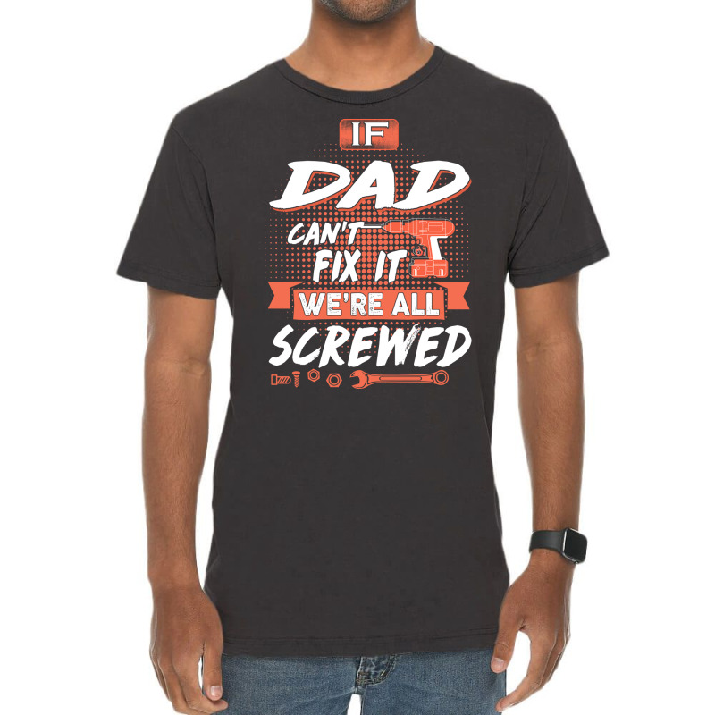 Dad Gift If Dad Cant Fix It Were All Screwed Vintage T-Shirt by manicklasturr | Artistshot