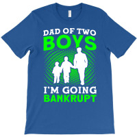 Fathers Day Dad Of Two Boys Im Going Bankrupt Dad T-shirt | Artistshot