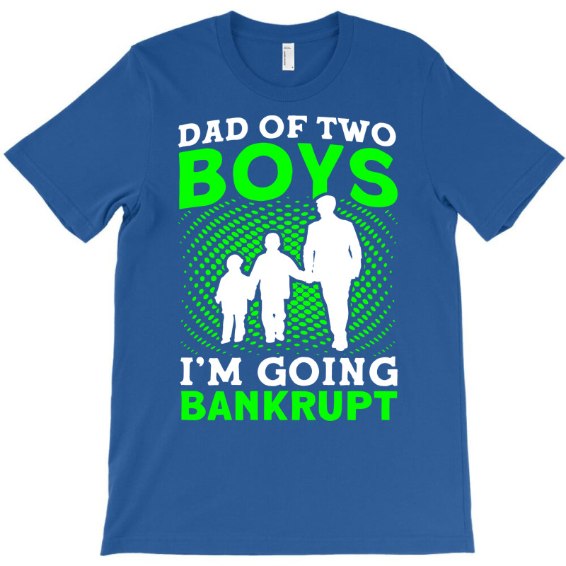 Fathers Day Dad Of Two Boys Im Going Bankrupt Dad T-shirt | Artistshot