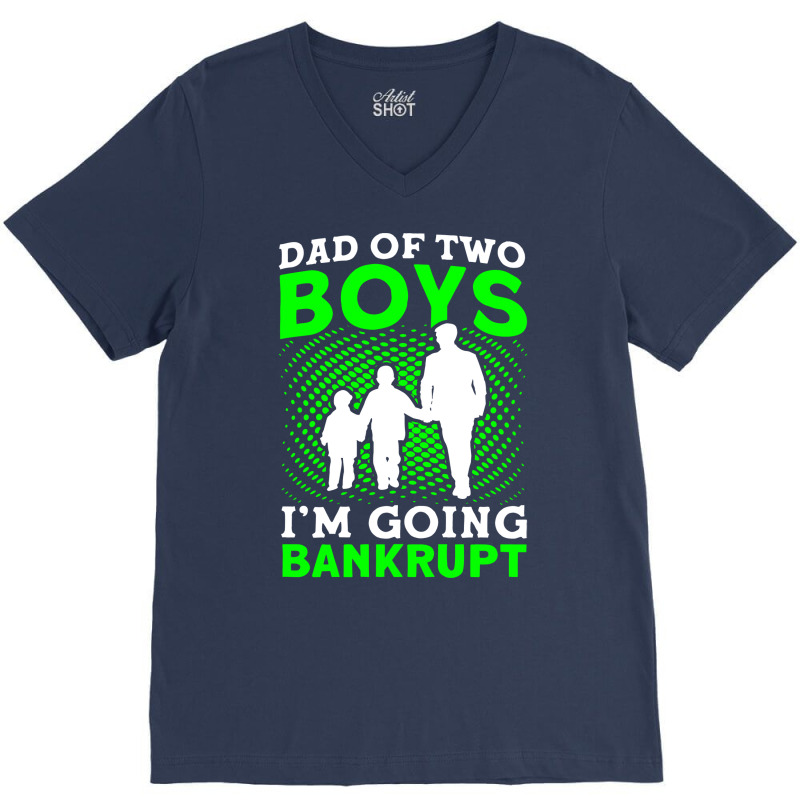 Fathers Day Dad Of Two Boys Im Going Bankrupt Dad V-neck Tee | Artistshot