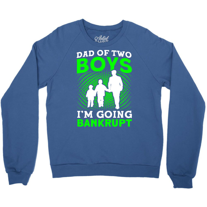 Fathers Day Dad Of Two Boys Im Going Bankrupt Dad Crewneck Sweatshirt | Artistshot