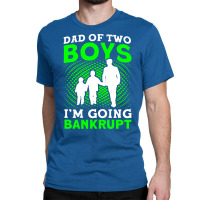 Fathers Day Dad Of Two Boys Im Going Bankrupt Dad Classic T-shirt | Artistshot