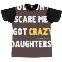 You Dont Scare Me I Got Crazy Daughters Nature Graphic T-shirt | Artistshot