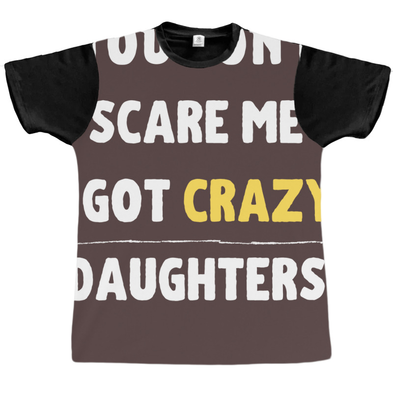 You Dont Scare Me I Got Crazy Daughters Nature Graphic T-shirt | Artistshot