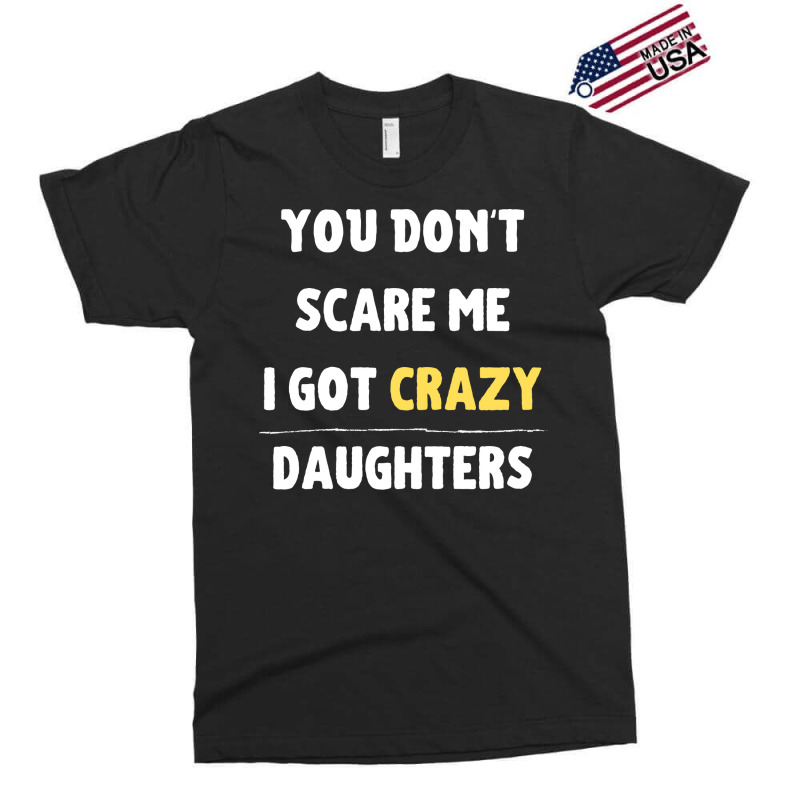 You Dont Scare Me I Got Crazy Daughters Nature Exclusive T-shirt | Artistshot