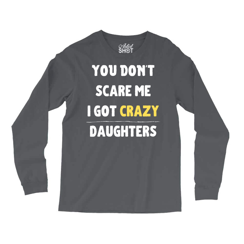 You Dont Scare Me I Got Crazy Daughters Nature Long Sleeve Shirts | Artistshot