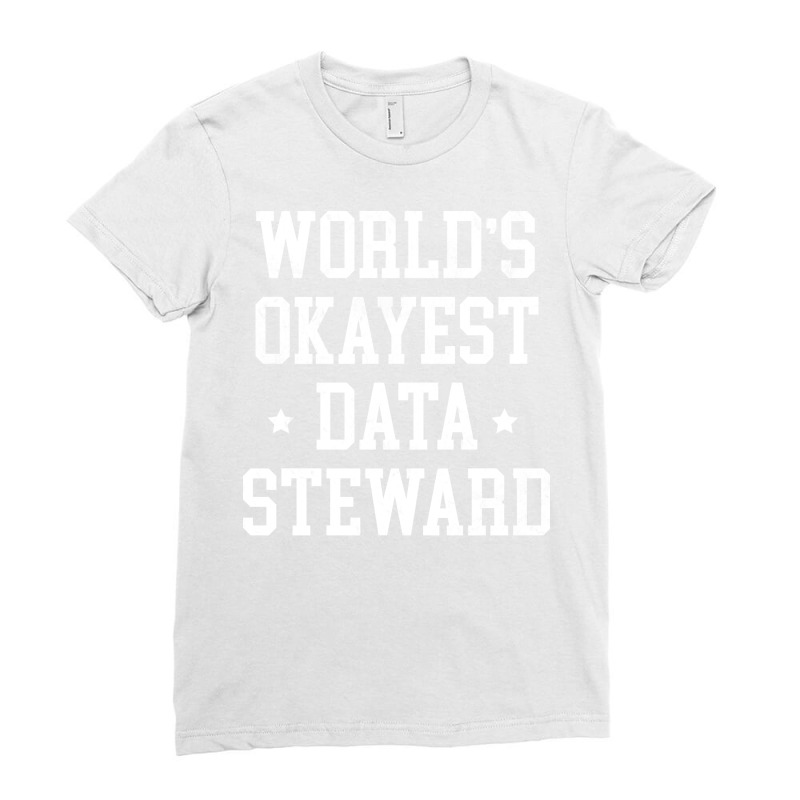 Data Steward Worlds Okayest Design Ladies Fitted T-Shirt by gulikodemekuw | Artistshot