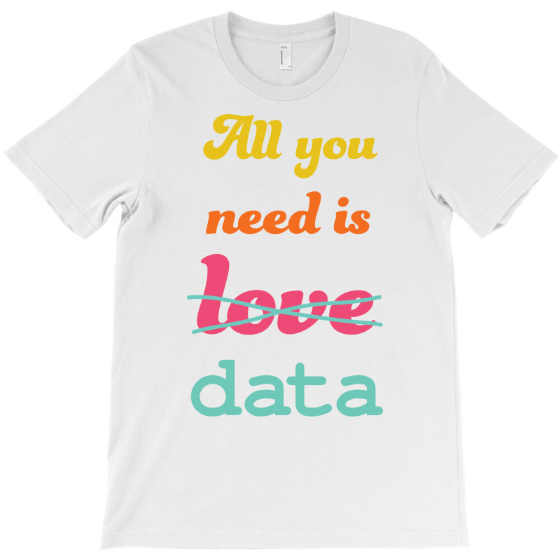 All You Need Is Data Machine Learning T-shirt | Artistshot