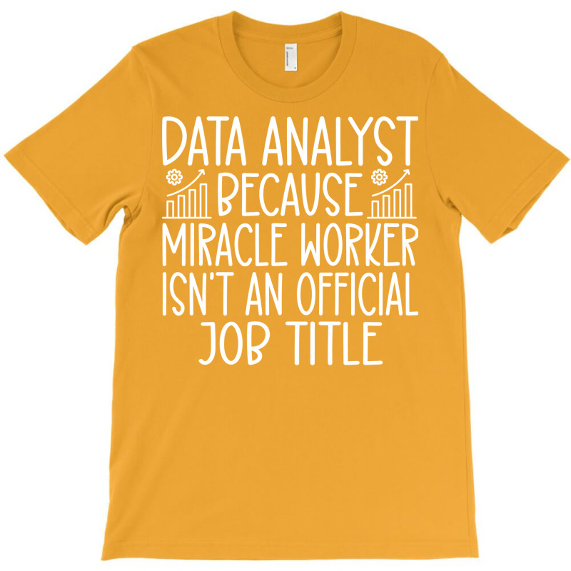 Data Analyst Because Miracle Worker Isnt An Offici T-shirt | Artistshot