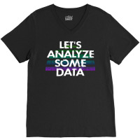 Lets Analyze Some Data Data Analytics Funny Quote V-neck Tee | Artistshot