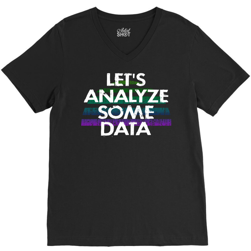 Lets Analyze Some Data Data Analytics Funny Quote V-neck Tee | Artistshot