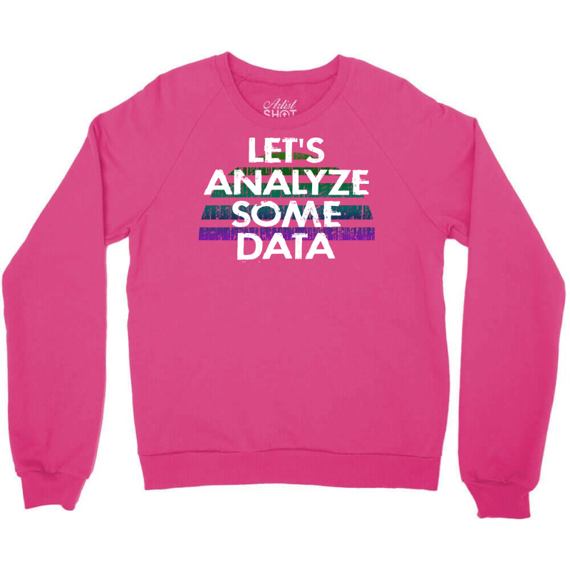 Lets Analyze Some Data Data Analytics Funny Quote Crewneck Sweatshirt | Artistshot