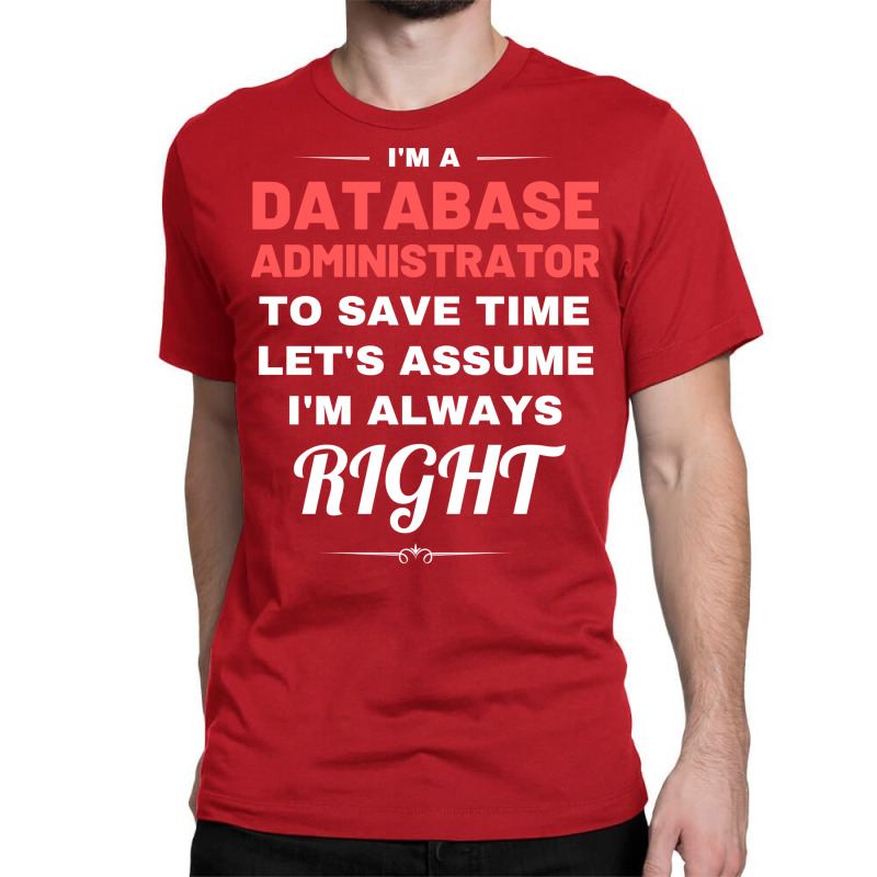 Im A Database Administrator To Save Time Lets Assu Classic T-shirt by essraalattak | Artistshot