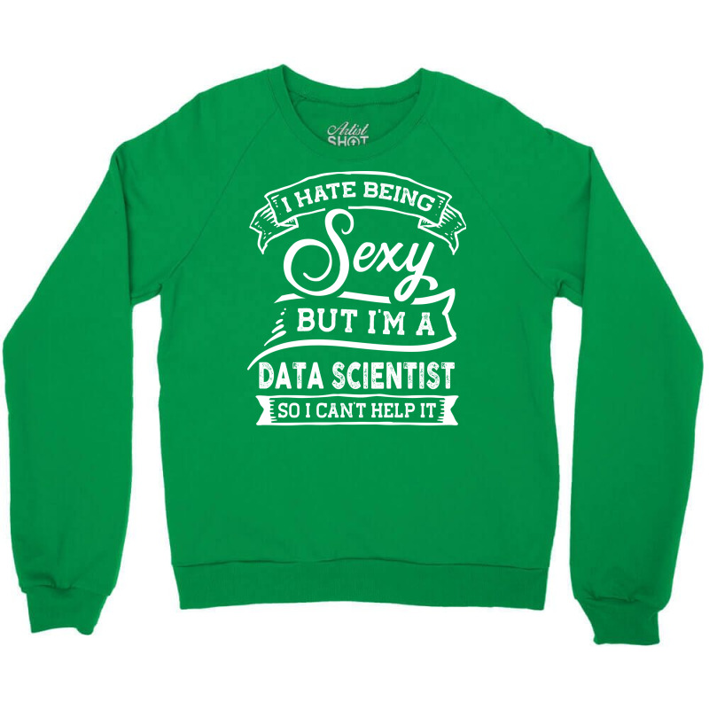 I Hate Being Sexy But Im A Data Scientist Funny Hu Crewneck Sweatshirt | Artistshot