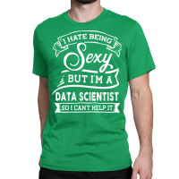 I Hate Being Sexy But Im A Data Scientist Funny Hu Classic T-shirt | Artistshot