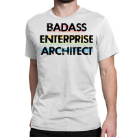 Best Badass Enterprise Architect Funny Quote Coole Classic T-shirt | Artistshot