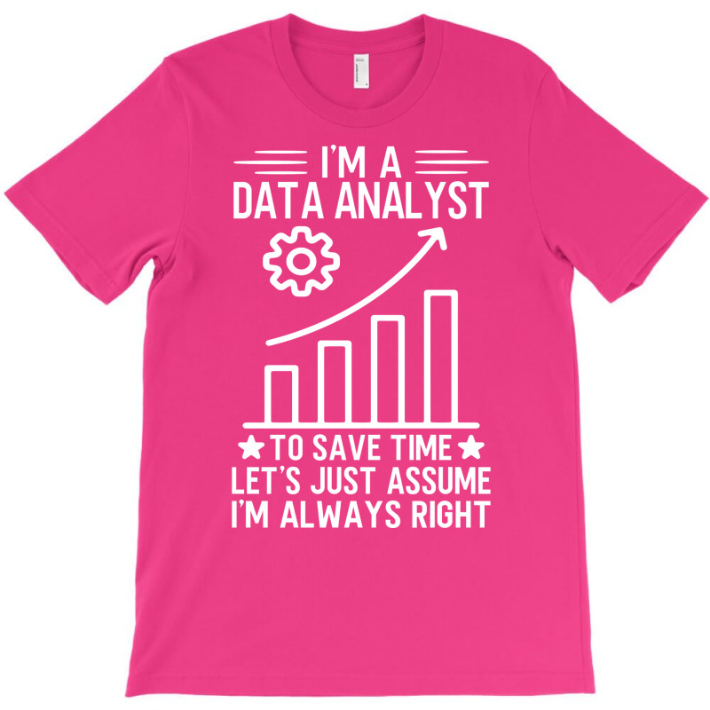 Im A Data Analyst To Save Time Lets Just Assume Im T-shirt | Artistshot